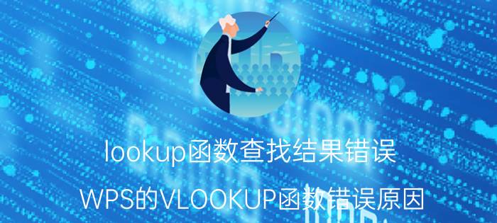 lookup函数查找结果错误 WPS的VLOOKUP函数错误原因？